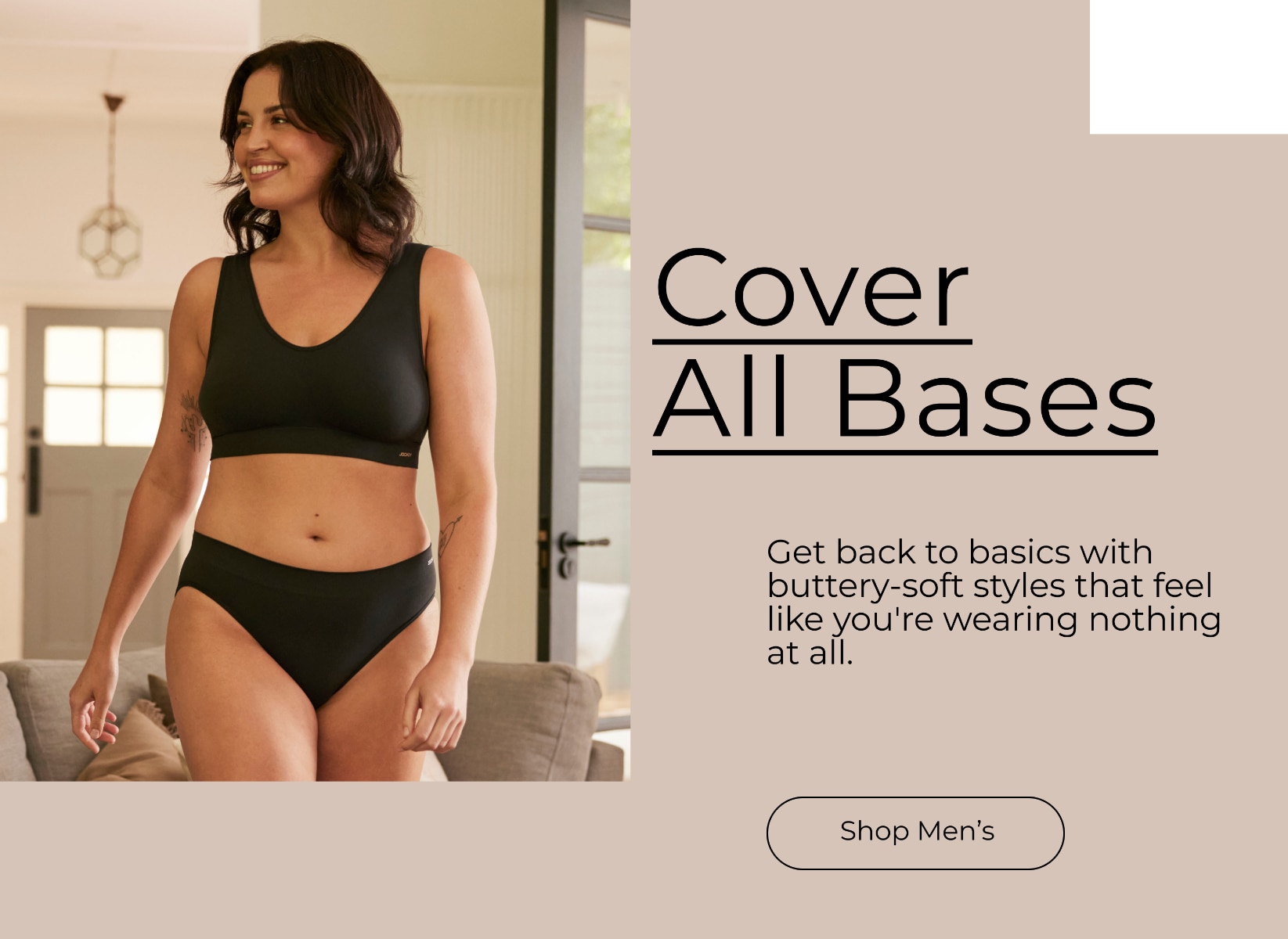 Cover All Bases. Get back to basics with buttery-soft styles that feel like you're wearing nothing at all. 